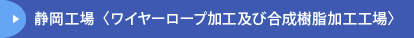 静岡工場〈ワイヤーロープ加工及び合成樹脂加工工場〉