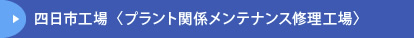 四日市工場〈プラント関係メンテナンス修理工場〉