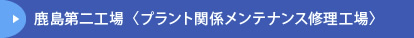 鹿島第二工場〈プラント関係メンテナンス修理工場〉